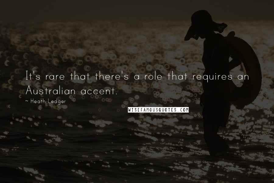 Heath Ledger Quotes: It's rare that there's a role that requires an Australian accent.