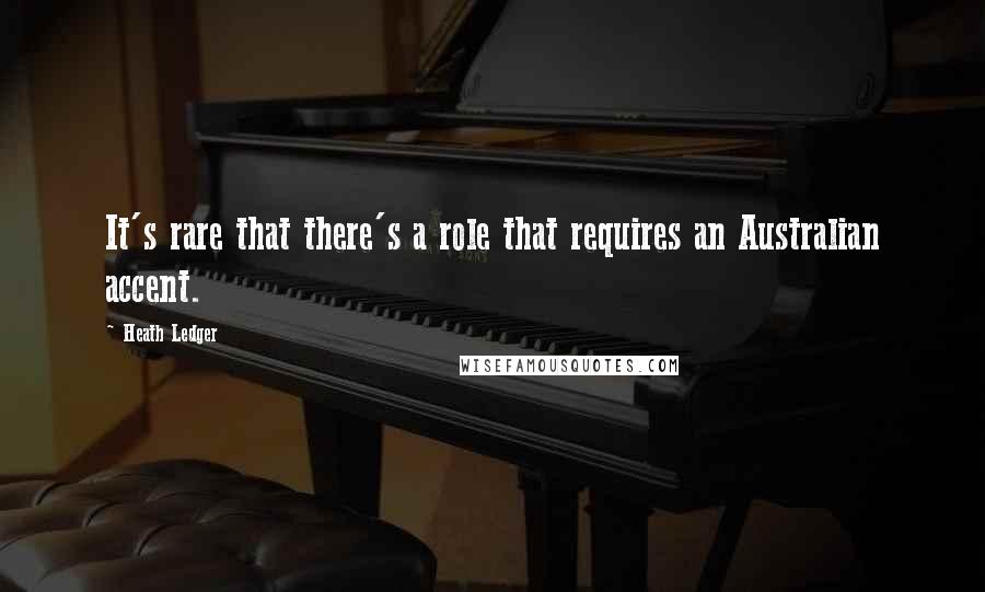 Heath Ledger Quotes: It's rare that there's a role that requires an Australian accent.