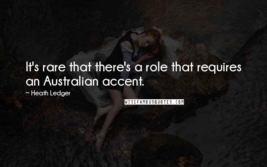 Heath Ledger Quotes: It's rare that there's a role that requires an Australian accent.