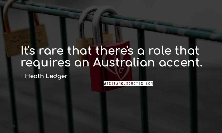 Heath Ledger Quotes: It's rare that there's a role that requires an Australian accent.