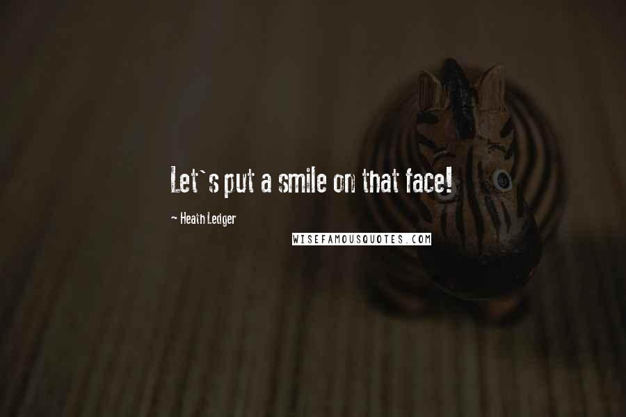 Heath Ledger Quotes: Let's put a smile on that face!