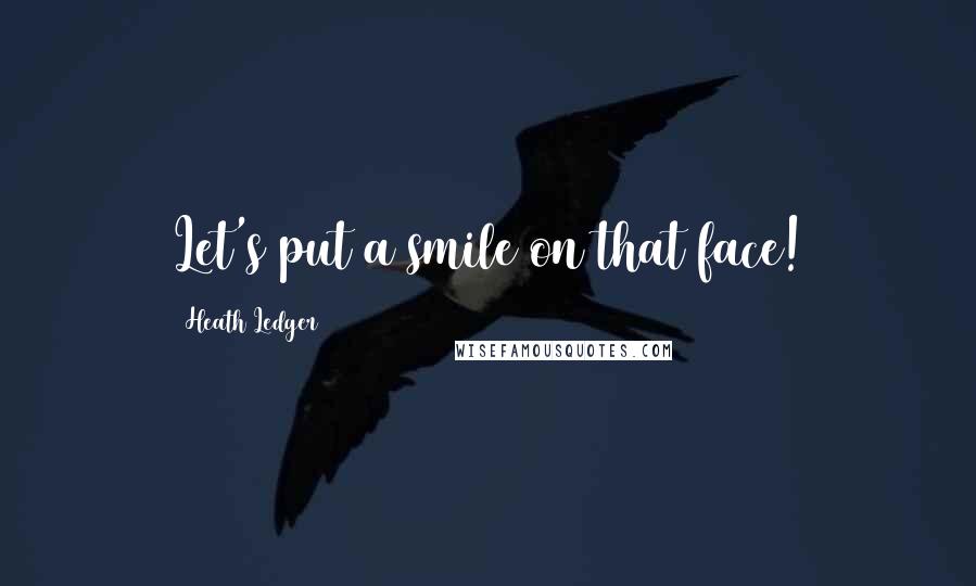 Heath Ledger Quotes: Let's put a smile on that face!