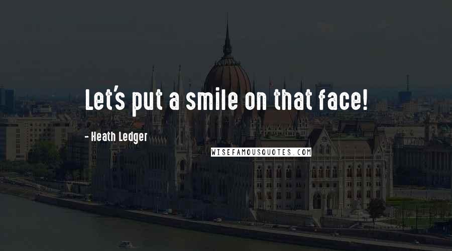 Heath Ledger Quotes: Let's put a smile on that face!