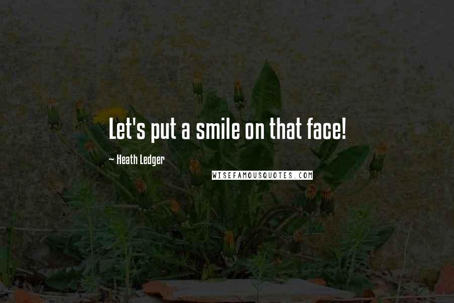 Heath Ledger Quotes: Let's put a smile on that face!