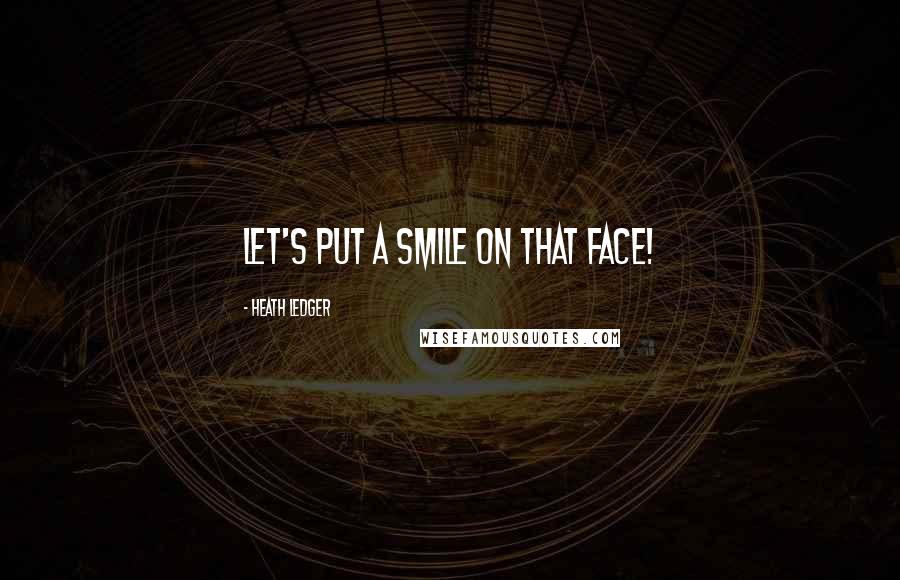 Heath Ledger Quotes: Let's put a smile on that face!