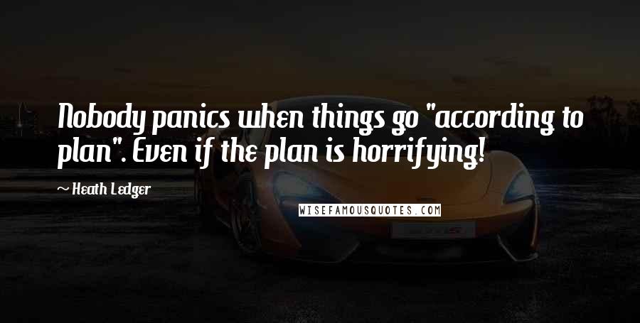 Heath Ledger Quotes: Nobody panics when things go "according to plan". Even if the plan is horrifying!