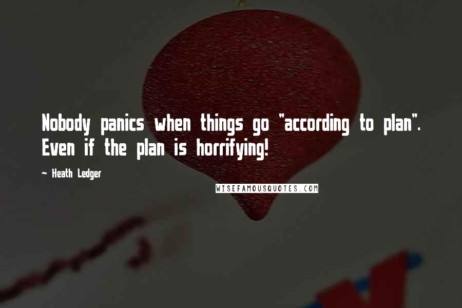 Heath Ledger Quotes: Nobody panics when things go "according to plan". Even if the plan is horrifying!