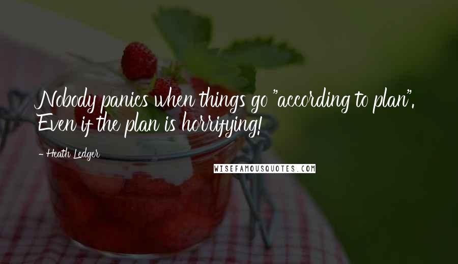 Heath Ledger Quotes: Nobody panics when things go "according to plan". Even if the plan is horrifying!