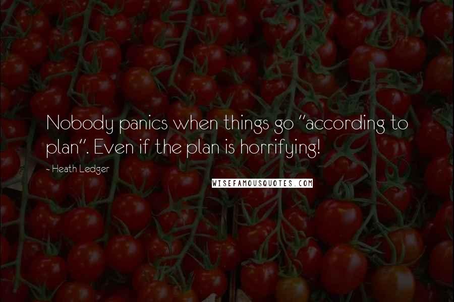 Heath Ledger Quotes: Nobody panics when things go "according to plan". Even if the plan is horrifying!