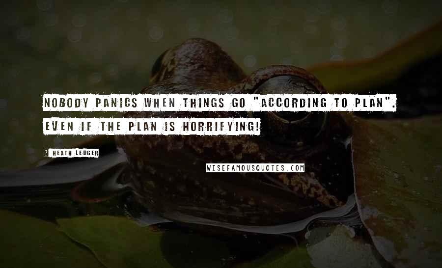 Heath Ledger Quotes: Nobody panics when things go "according to plan". Even if the plan is horrifying!