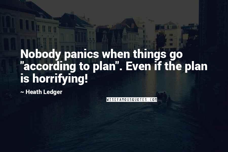 Heath Ledger Quotes: Nobody panics when things go "according to plan". Even if the plan is horrifying!