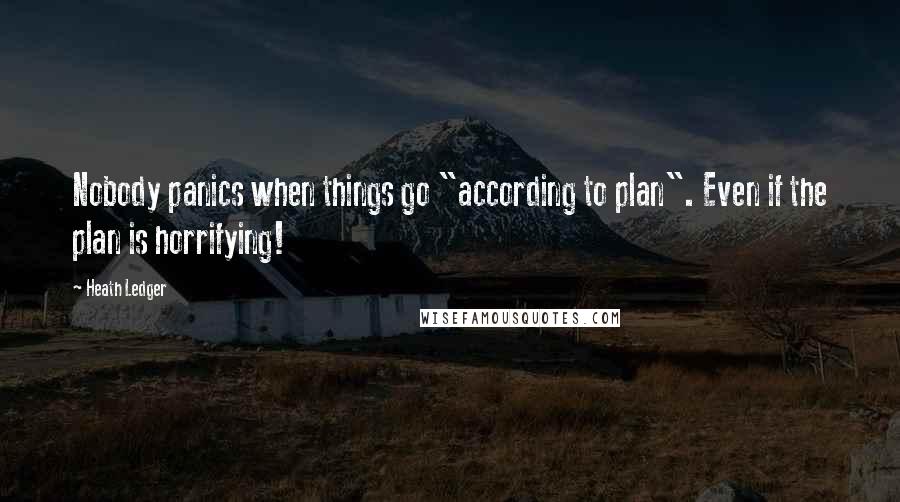 Heath Ledger Quotes: Nobody panics when things go "according to plan". Even if the plan is horrifying!