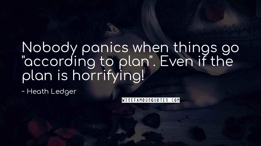 Heath Ledger Quotes: Nobody panics when things go "according to plan". Even if the plan is horrifying!