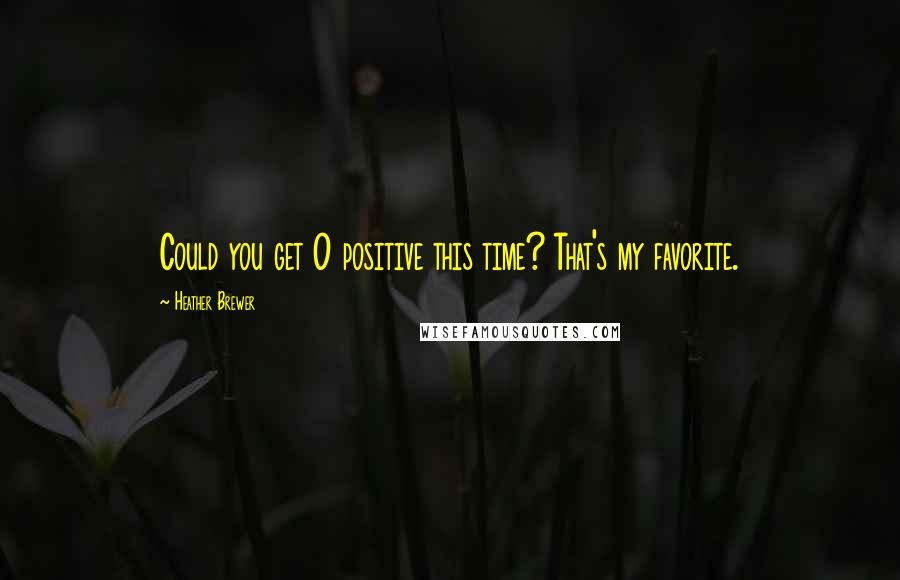 Heather Brewer Quotes: Could you get O positive this time? That's my favorite.
