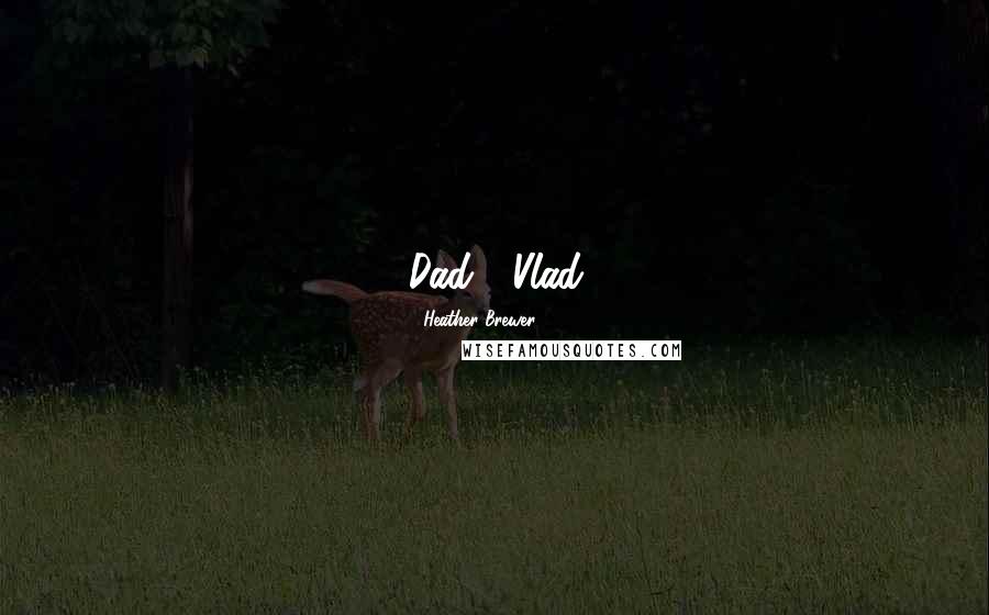 Heather Brewer Quotes: Dad?"-Vlad