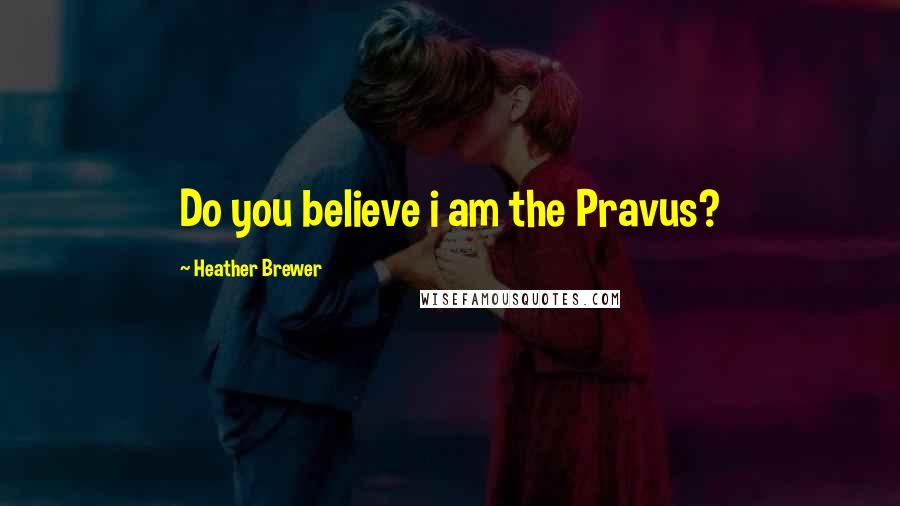 Heather Brewer Quotes: Do you believe i am the Pravus?