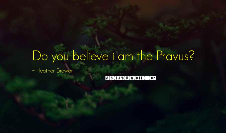 Heather Brewer Quotes: Do you believe i am the Pravus?