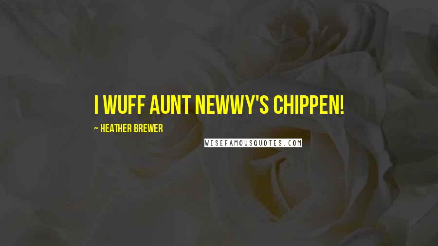 Heather Brewer Quotes: I wuff aunt Newwy's chippen!