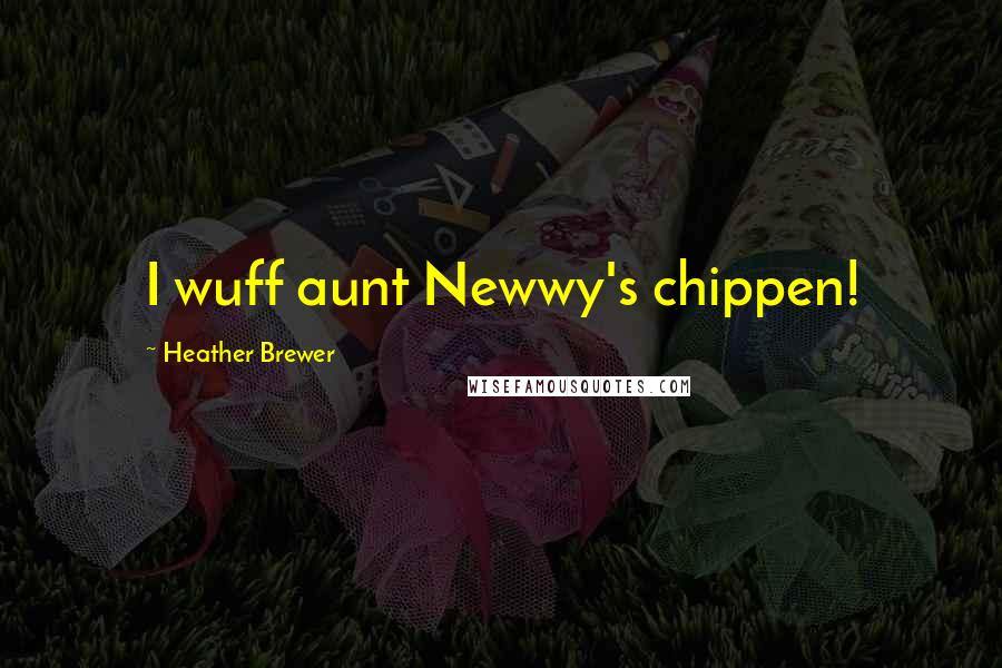 Heather Brewer Quotes: I wuff aunt Newwy's chippen!