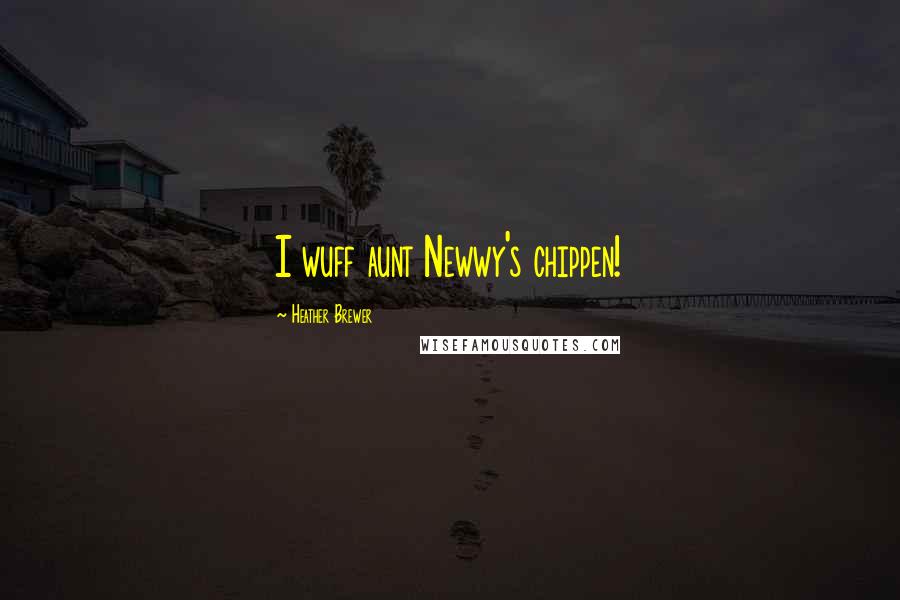 Heather Brewer Quotes: I wuff aunt Newwy's chippen!