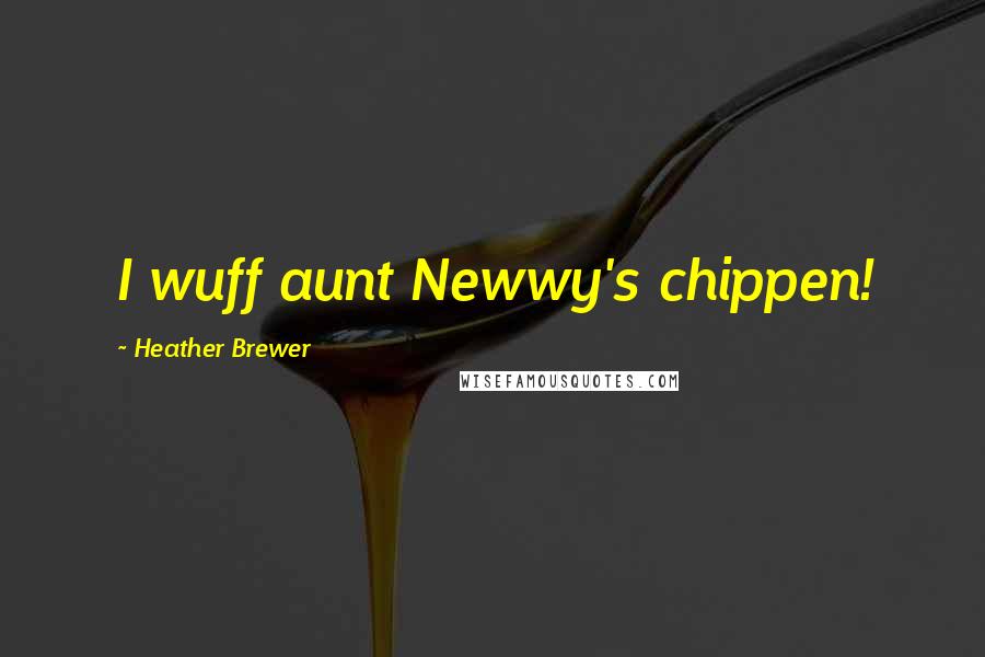 Heather Brewer Quotes: I wuff aunt Newwy's chippen!