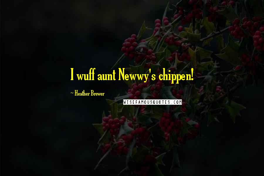 Heather Brewer Quotes: I wuff aunt Newwy's chippen!