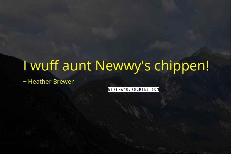 Heather Brewer Quotes: I wuff aunt Newwy's chippen!