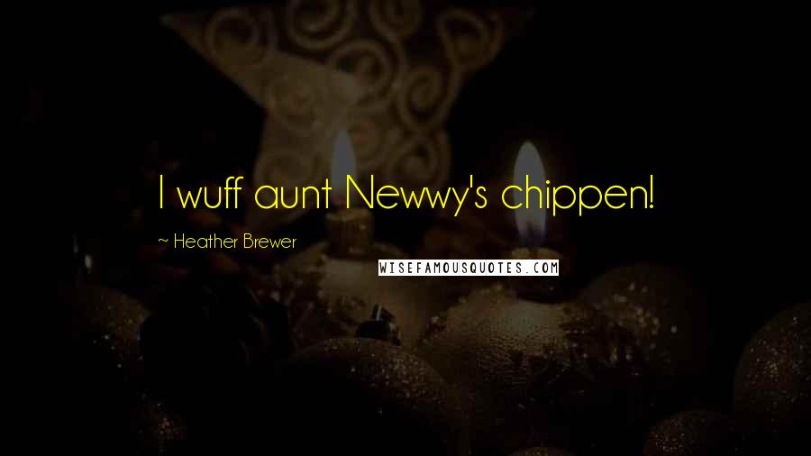 Heather Brewer Quotes: I wuff aunt Newwy's chippen!