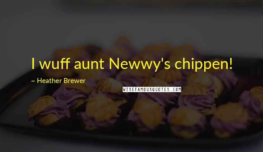 Heather Brewer Quotes: I wuff aunt Newwy's chippen!