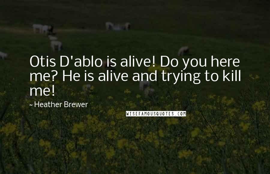 Heather Brewer Quotes: Otis D'ablo is alive! Do you here me? He is alive and trying to kill me!