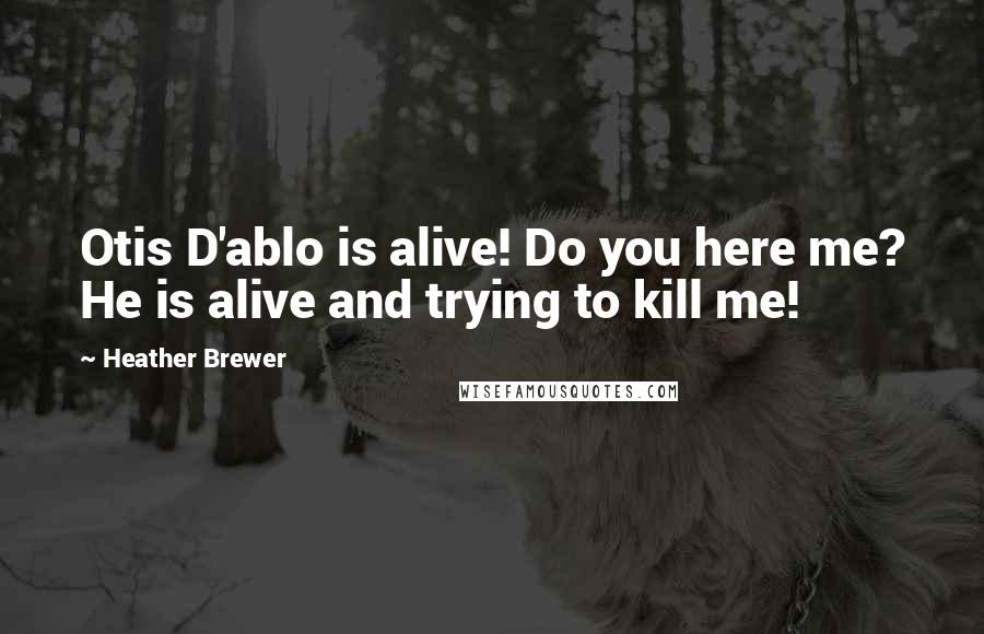 Heather Brewer Quotes: Otis D'ablo is alive! Do you here me? He is alive and trying to kill me!