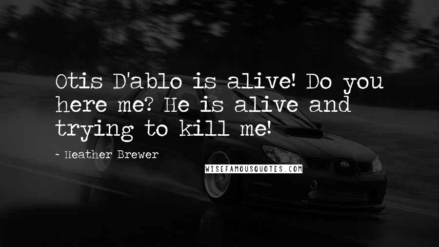 Heather Brewer Quotes: Otis D'ablo is alive! Do you here me? He is alive and trying to kill me!