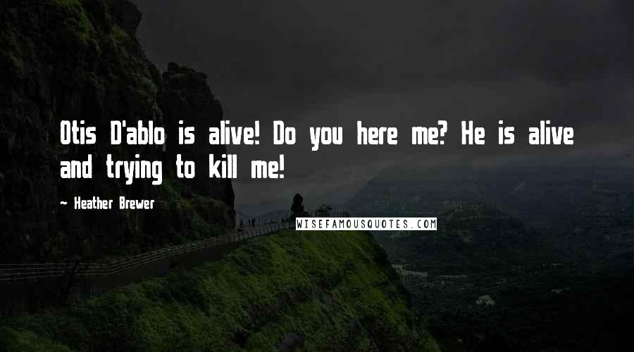 Heather Brewer Quotes: Otis D'ablo is alive! Do you here me? He is alive and trying to kill me!