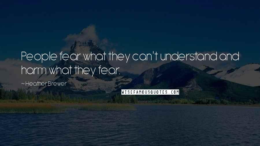 Heather Brewer Quotes: People fear what they can't understand and harm what they fear.