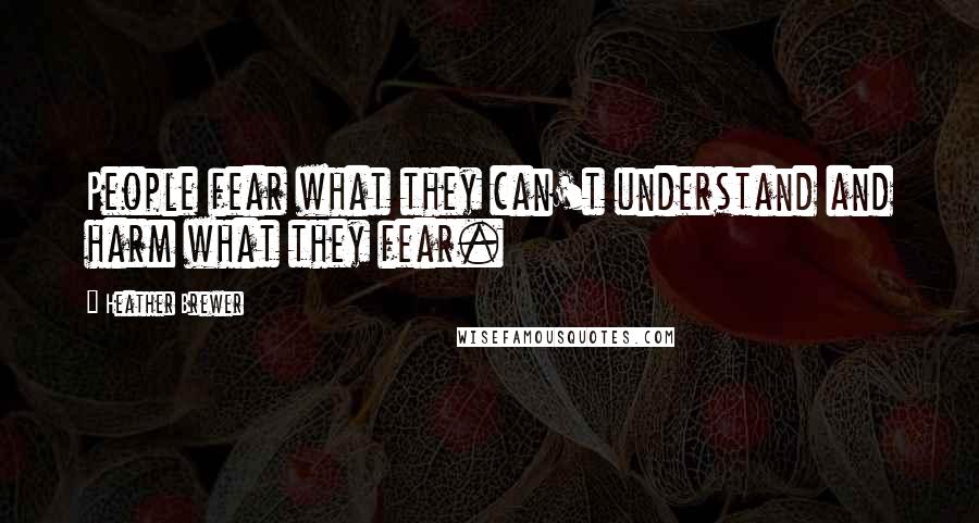 Heather Brewer Quotes: People fear what they can't understand and harm what they fear.