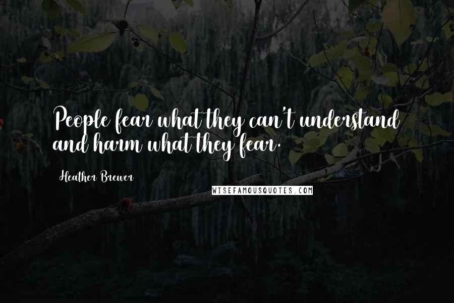 Heather Brewer Quotes: People fear what they can't understand and harm what they fear.