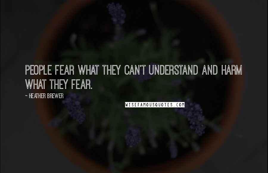 Heather Brewer Quotes: People fear what they can't understand and harm what they fear.