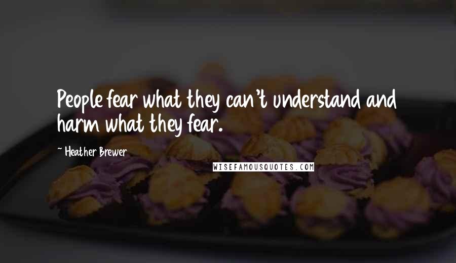 Heather Brewer Quotes: People fear what they can't understand and harm what they fear.