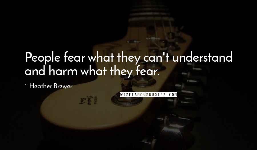 Heather Brewer Quotes: People fear what they can't understand and harm what they fear.