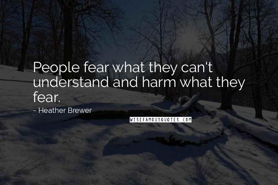 Heather Brewer Quotes: People fear what they can't understand and harm what they fear.