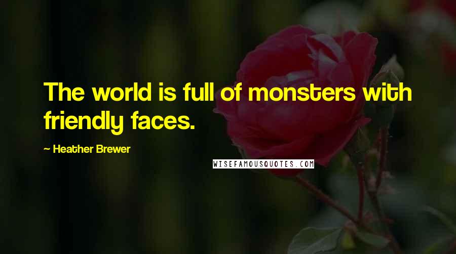 Heather Brewer Quotes: The world is full of monsters with friendly faces.