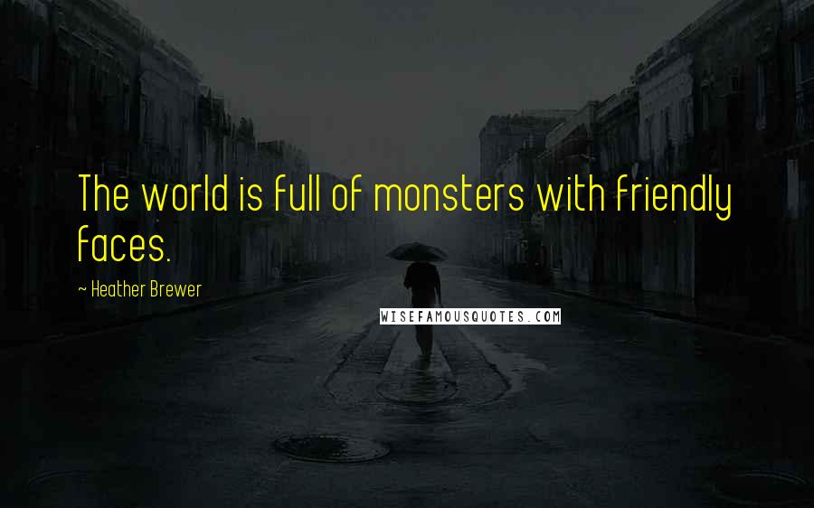 Heather Brewer Quotes: The world is full of monsters with friendly faces.