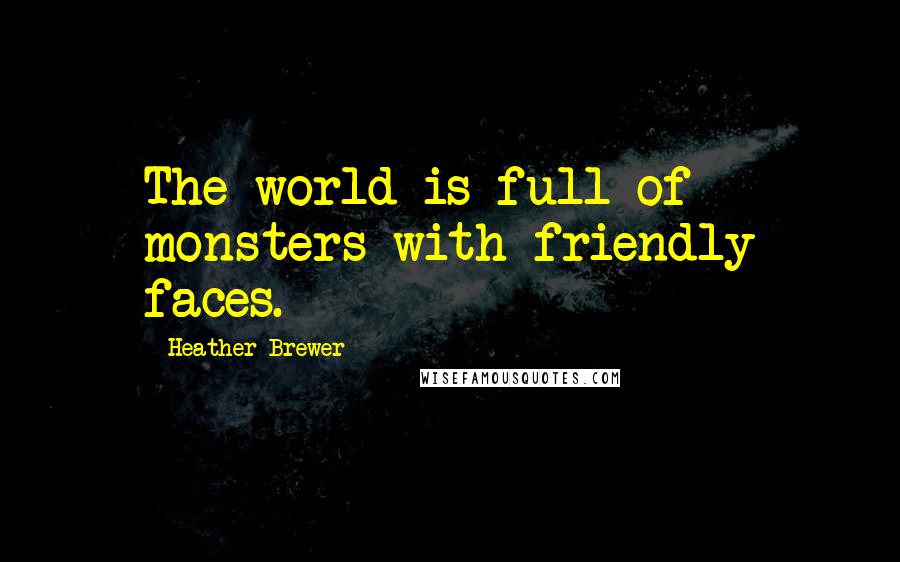 Heather Brewer Quotes: The world is full of monsters with friendly faces.