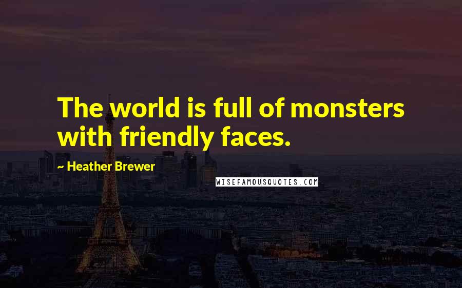 Heather Brewer Quotes: The world is full of monsters with friendly faces.