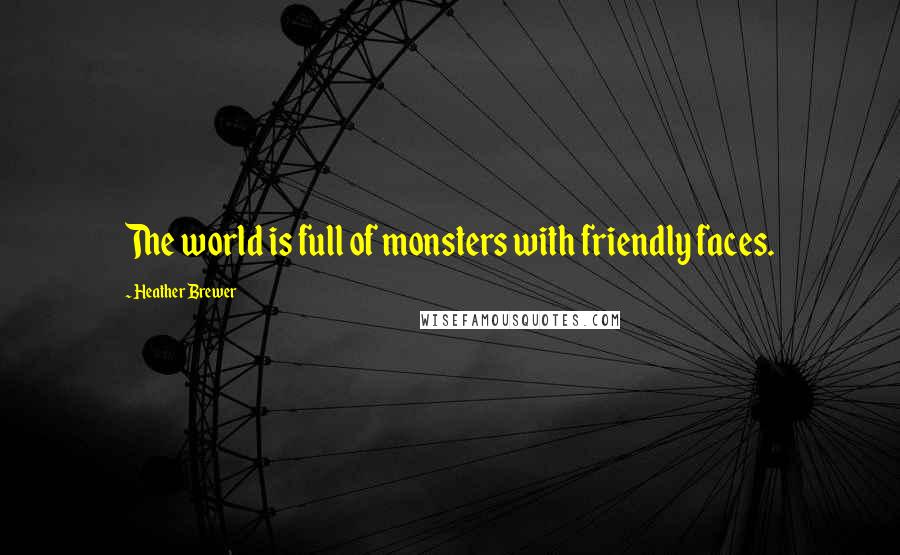 Heather Brewer Quotes: The world is full of monsters with friendly faces.