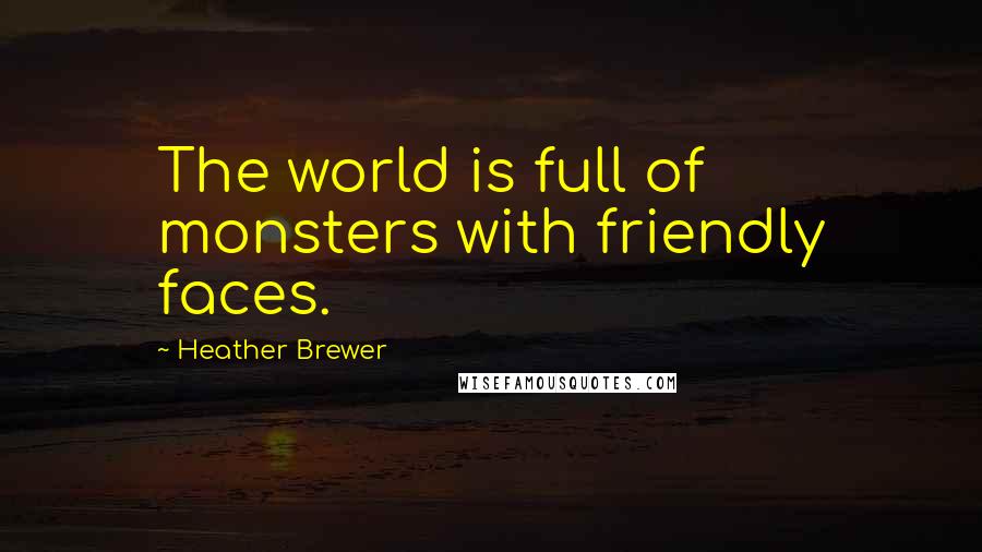 Heather Brewer Quotes: The world is full of monsters with friendly faces.