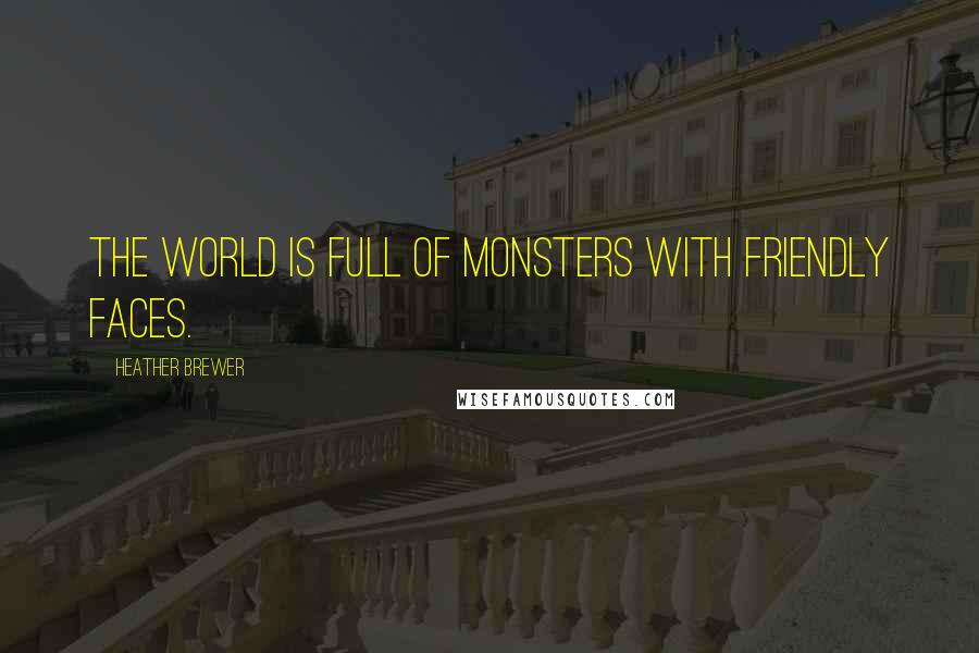 Heather Brewer Quotes: The world is full of monsters with friendly faces.