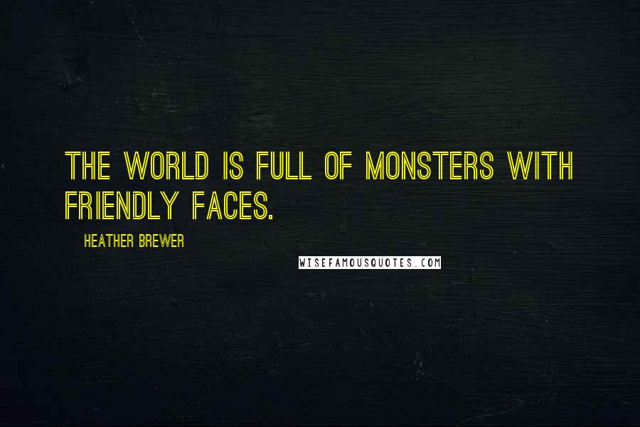 Heather Brewer Quotes: The world is full of monsters with friendly faces.