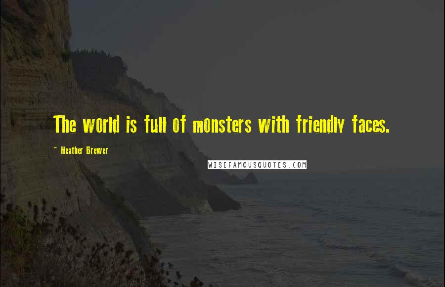 Heather Brewer Quotes: The world is full of monsters with friendly faces.