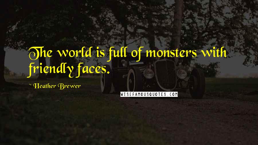 Heather Brewer Quotes: The world is full of monsters with friendly faces.
